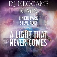 DJ Neogame - Linkin Park & Steve Aoki-A Light That Never Comes (DJ Neogame remix)