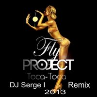 DJ Serge I - Fly Project - Toca Toca (DJ Serge I Remix  2013)