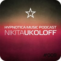 Nikita Ukoloff - Hypnotica Music Podcast #009