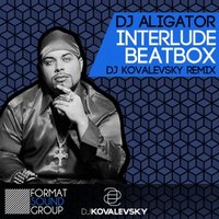 DJ KOVALEVSKY - Dj Aligator – Interlude Beatbox (Dj Kovalevsky Remix)