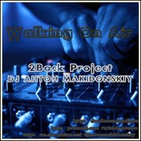 DJ MC AHTOH MAKIDONSKIY - 2Back Project & DJ AHTOH MAKIDONSKIY-Walking On Air