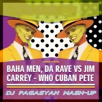 DJ Pagasyan - Baha Men, Da Rave Vs Jim Carrey – - Who Cuban Pete (DJ Pagasyan MashUp)