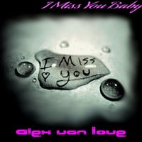 Alex van Love - Alex van Love - I Miss You Baby