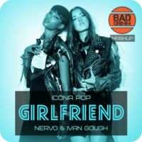 BAD GRIMM - Nervo & Ivan Gough, Icona Pop - Girlfriend (BAD GRIMM MASHUP)