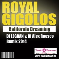 Dj LEGRAN - Royal Gigolos - California Dreamin 2014 ( Dj Legran & Dj Alex Rosco Radio Remix)