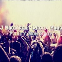 Misha Frost - Mike Morrison - DJ Boor feat Misha Frost-Party Non Stop