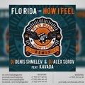 KAVADA - Flo Rida - How I Feel (DJ DENIS SHMELEV & Dj ALEX SEROV feat KAVADA Remix)