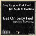 Dj Antony Key - Greg Parys vs Pink Fluid & Javi Mula ft. Flo Rida - Get On Sexy Feel (Dj Antony Key MashUp)