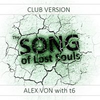 Alex Von - Alex Von with t6 - The Song of Lost Souls (Club Version)