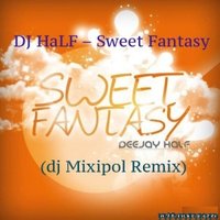 Mixipol - DJ HaLF - Sweet Fantasy (dj Mixipol Remix)
