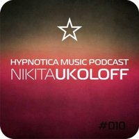 Nikita Ukoloff - Hypnotica Music Podcast #010 by Nikita Ukoloff