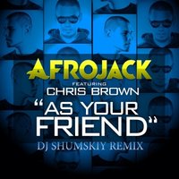 SHUMSKIY - Afrojack feat. Chris Brown - As Your Friend (DJ SHUMSKIY remix)
