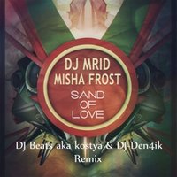 DJ-Den4ik - DJ MriD & Misha Frost - Sand Of Love (Dj Beats aka kostya & Dj Den4ik Remix)