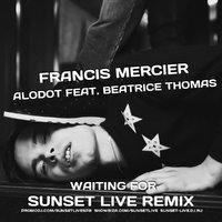 SUNSET LIVE - Francis Mercier & Alodot Feat. Beatrice Thomas - WAITING FOR (SUNSET LIVE REMIX)