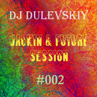 DJ DULEVSKIY - DJ DULEVSKIY - JACKIN & FUTURE SESSION #002 (06.12.2015)