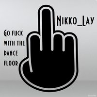 Nikko_Lay - Go fuck with the dance floor (Original Mix)