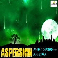 ANDY GROOVE - ANDY GROOVE & ASHERIA - ASPERSION (ORIGINAL MIX)