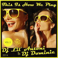 DeeJay Dominic - Dj Dominic ft. Dj Lil Antoni - This Is How We Play Vol.3