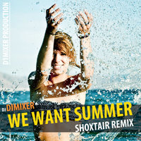 DJ DIMIXER - DJ DimixeR - We Want Summer (Shoxtair remix)