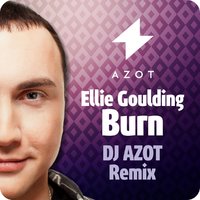DJ AZOT - Ellie Goulding - Burn (DJ AZOT Remix)