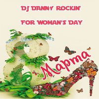Danny Rockin - DJ DANNY ROCKIN - For Woman's Day
