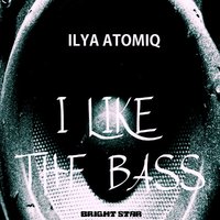 ATOMIQ - ILYA ATOMIQ - I LIKE THE BASS (Original Mix)