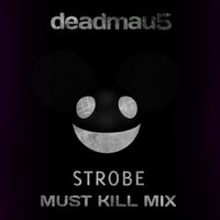 Must Kill - Deadmau5 - Strobe (Must Kill Mix)
