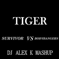 Dj Alex K - Survivor vs Bodybangers – Tiger (Dj Alex K Mash-Up) [2014] (Club Edit)
