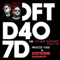 Ivan Mouse - White Vox & GotSome - Bassline (Ivan Mouse Mash Up)