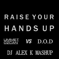 Dj Alex K - Ummet Ozcan vs D.O.D – Raise Your Hands Up (Dj Alex K Mash-Up) [2014] (Club Edit)