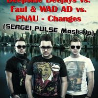 DJ Sergei Pulse - Deepside Deejays vs. Faul & WAD AD vs. PNAU - Changes (SERGEI PULSE Mash-Up)