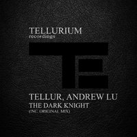 Andrew Lu - Tellur & Andrew Lu - The Dark Knight (Original Mix)