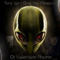 Dj VALERIANO - Tony Igy - Give You Pleasure (Dj Valeriano Remix)