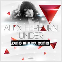DMC Mikael - Alex Hepburn - Under (DMC Mikael Remix)