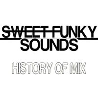 Sweet Funky Sounds - History of Mix