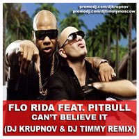 DJ Krupnov - Flo Rida feat. Pitbull – Can't Believe It (DJ Krupnov & DJ Timmy Remix)