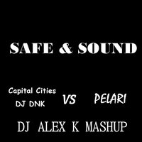 Dj Alex K - Capital Cities & DJ DNK vs Pelari - Safe & Sound (Dj Alex K Mash-Up) [2014] (Club Edit)