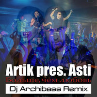 Dj Archibass - Artik pres. Asti - Больше, чем любовь (Dj Archibass Remix)