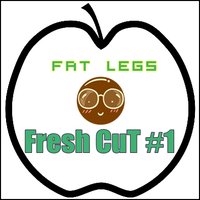 Fat Legs - Fat Legs - Fresh CuT #1
