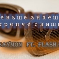 Паша Флэш - saymon ft. FLASH P - Меньше знаешь, крепче спишь