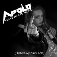 DJ KOLESKY - APOLO - Leave My Ass Alone (Dj Kolesky club edit)