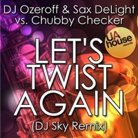 Dj Sky - DJ Ozeroff & Sax DeLight vs. Chubby Checker - Let's Twist Again (DJ Sky Radio Remix)