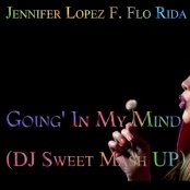 Dj Sweet - Jennifer Lopez F. Flo Rida  VS Sunloverz  - Going' In My Mind (DJ Sweet mush UP)