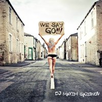 Maxim Sazonov - We Say GO!!!