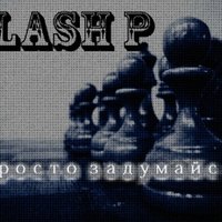 Паша Флэш - FLASH P - Просто задумайся