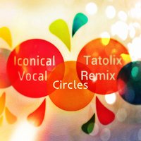 Tatolix - Iconical Vocal - Circles (Tatolix Remix)