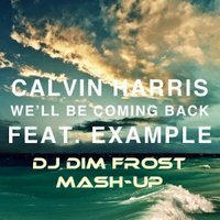 DJ DIM FROST - Calvin Harris feat. Example & dj Denis Rublev  dj Anton Remix feat.DJ Stylezz vs. Asino Di Medico  Roma Pafos - We'll Be Coming Back ( Dj Dim Frost Mash-Up )