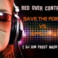 DJ DIM FROST - Save The Robot vs. Afrojack vs. DJ Slider & Jochen Pash vs. Tujamo - Red Over Control ( Dj Dim Frost Mash-Up )