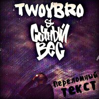 Twoy BrO(k.d.r.s.) - twoy bro-20.Переломный текст(feat Сочный Вес)