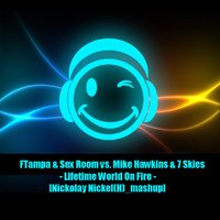 Nikolai Nickel(H) - FTampa & Sex Room vs. Mike Hawkins & 7 Skies - Lifetime World On Fire [Nickolay Nickel(H) mashup]